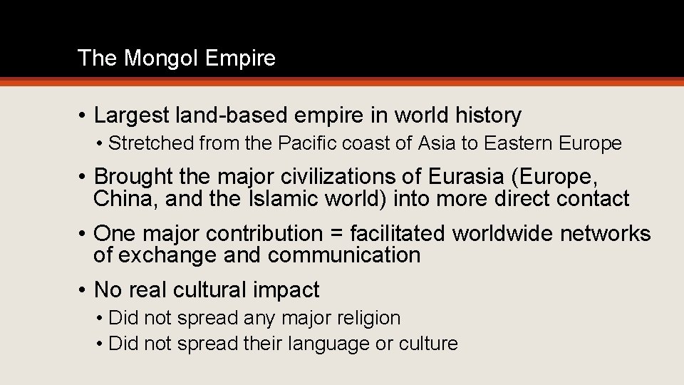 The Mongol Empire • Largest land-based empire in world history • Stretched from the