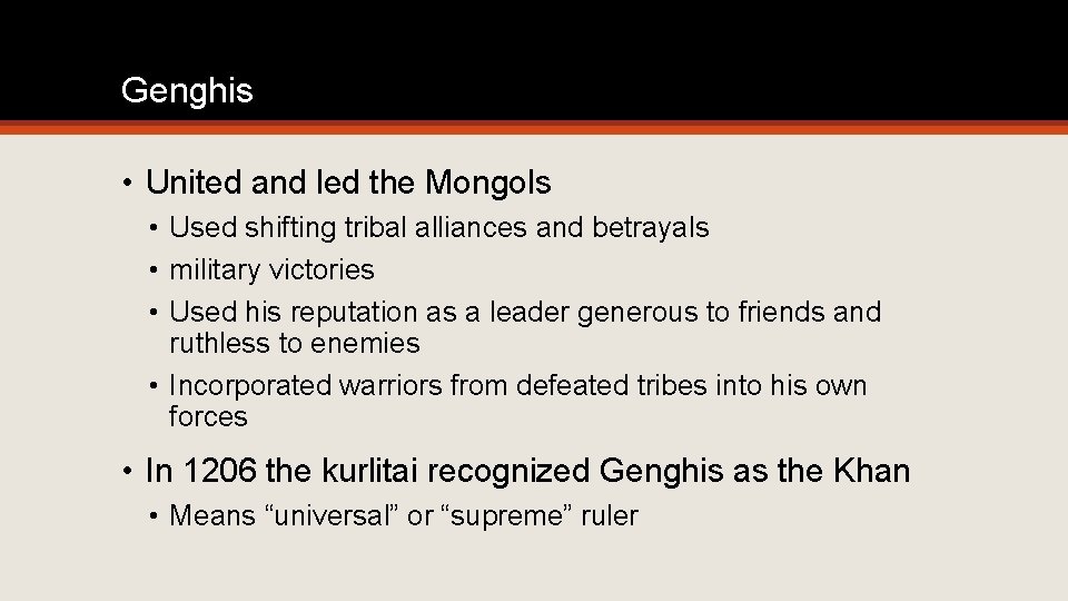 Genghis • United and led the Mongols • Used shifting tribal alliances and betrayals