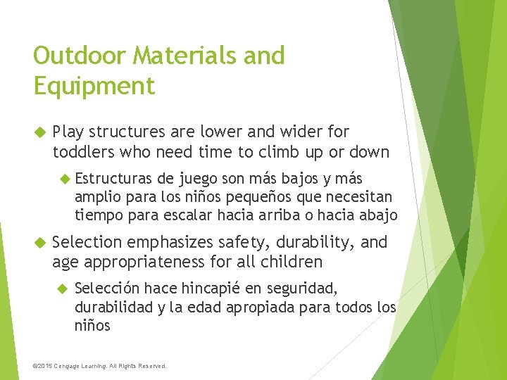 Outdoor Materials and Equipment Play structures are lower and wider for toddlers who need