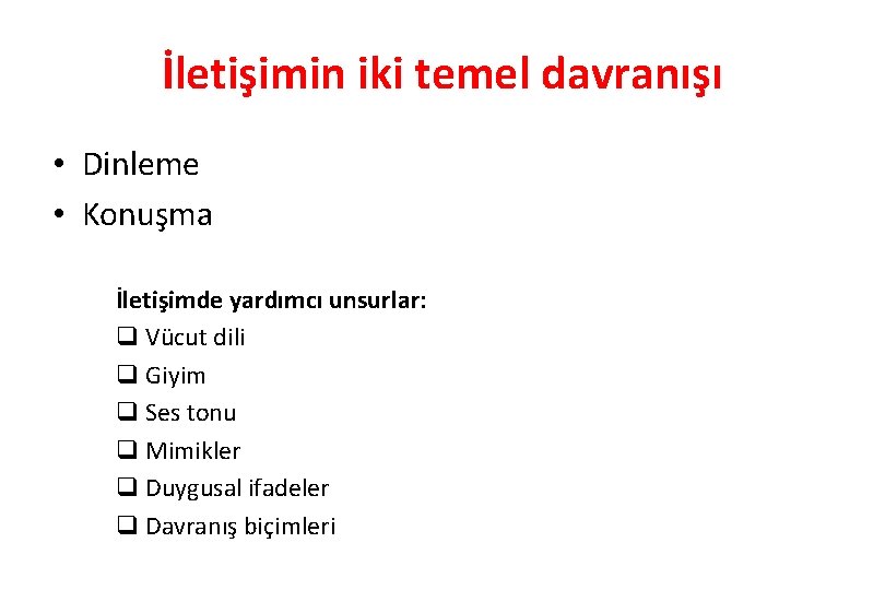 İletişimin iki temel davranışı • Dinleme • Konuşma İletişimde yardımcı unsurlar: q Vücut dili