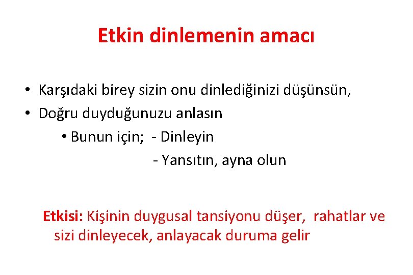 Etkin dinlemenin amacı • Karşıdaki birey sizin onu dinlediğinizi düşünsün, • Doğru duyduğunuzu anlasın