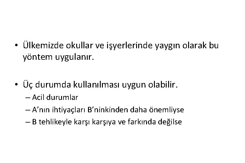  • Ülkemizde okullar ve işyerlerinde yaygın olarak bu yöntem uygulanır. • Üç durumda