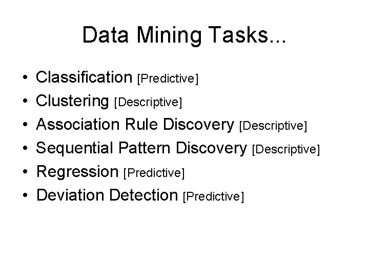 Data Mining Tasks. . . • • • Classification [Predictive] Clustering [Descriptive] Association Rule
