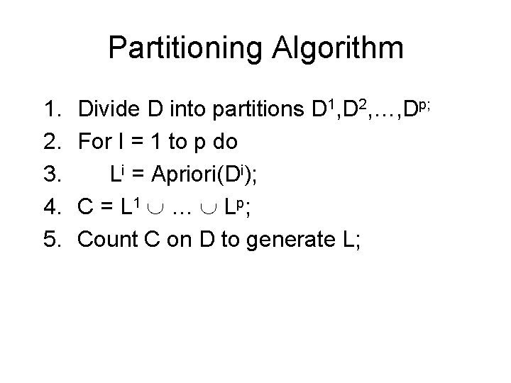 Partitioning Algorithm 1. 2. 3. 4. 5. Divide D into partitions D 1, D