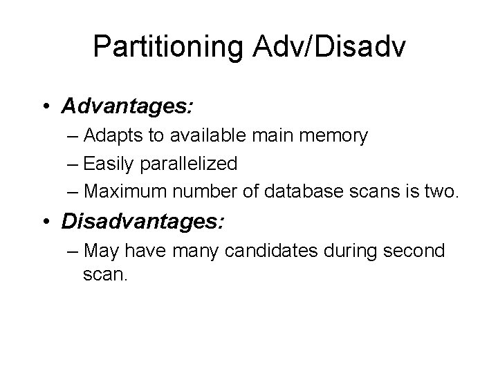 Partitioning Adv/Disadv • Advantages: – Adapts to available main memory – Easily parallelized –