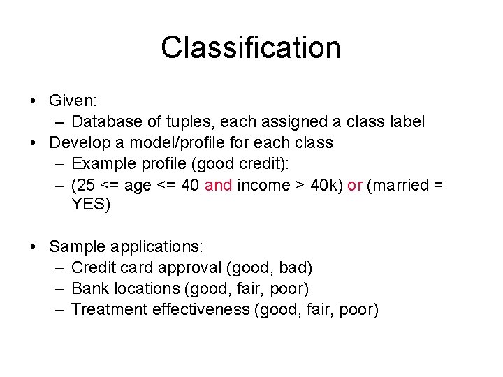 Classification • Given: – Database of tuples, each assigned a class label • Develop