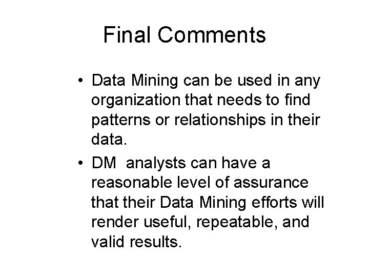 Final Comments • Data Mining can be used in any organization that needs to