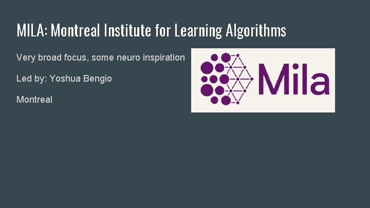 MILA: Montreal Institute for Learning Algorithms Very broad focus, some neuro inspiration Led by: