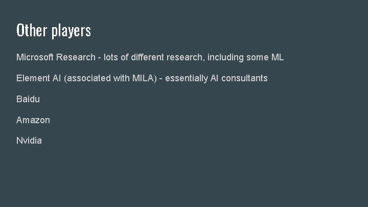 Other players Microsoft Research - lots of different research, including some ML Element AI