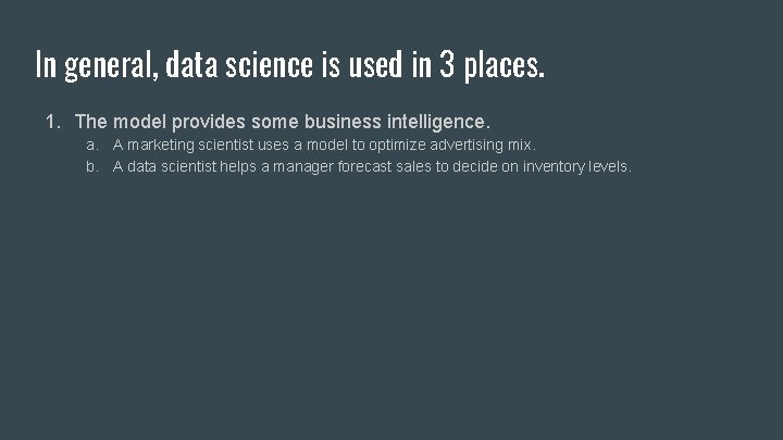 In general, data science is used in 3 places. 1. The model provides some