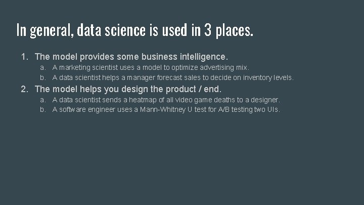 In general, data science is used in 3 places. 1. The model provides some