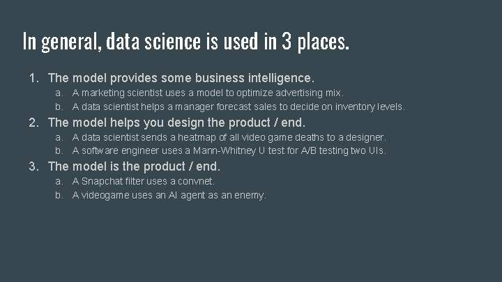 In general, data science is used in 3 places. 1. The model provides some