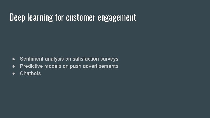 Deep learning for customer engagement ● Sentiment analysis on satisfaction surveys ● Predictive models