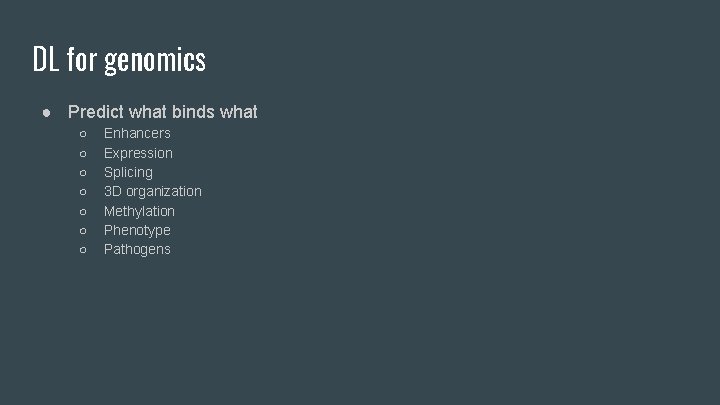 DL for genomics ● Predict what binds what ○ ○ ○ ○ Enhancers Expression