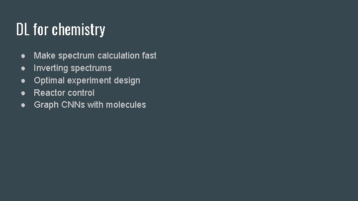 DL for chemistry ● ● ● Make spectrum calculation fast Inverting spectrums Optimal experiment