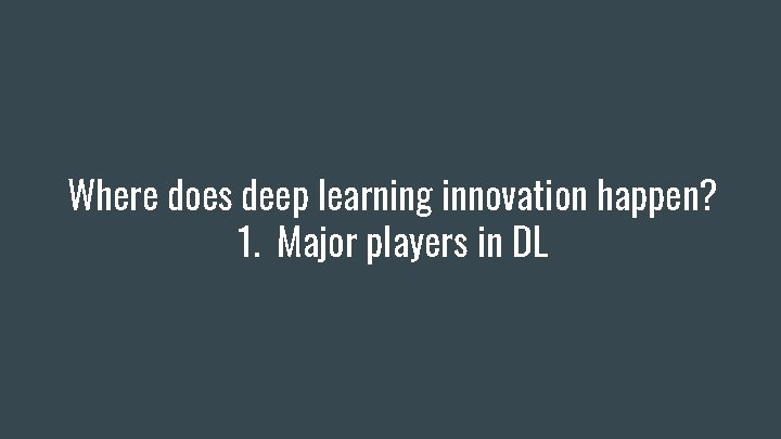 Where does deep learning innovation happen? 1. Major players in DL 