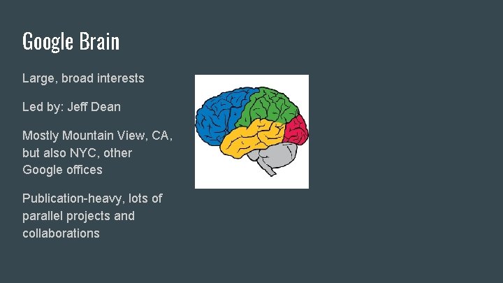 Google Brain Large, broad interests Led by: Jeff Dean Mostly Mountain View, CA, but