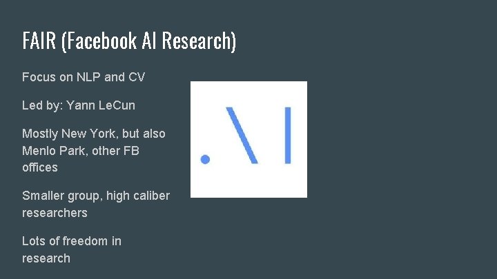 FAIR (Facebook AI Research) Focus on NLP and CV Led by: Yann Le. Cun