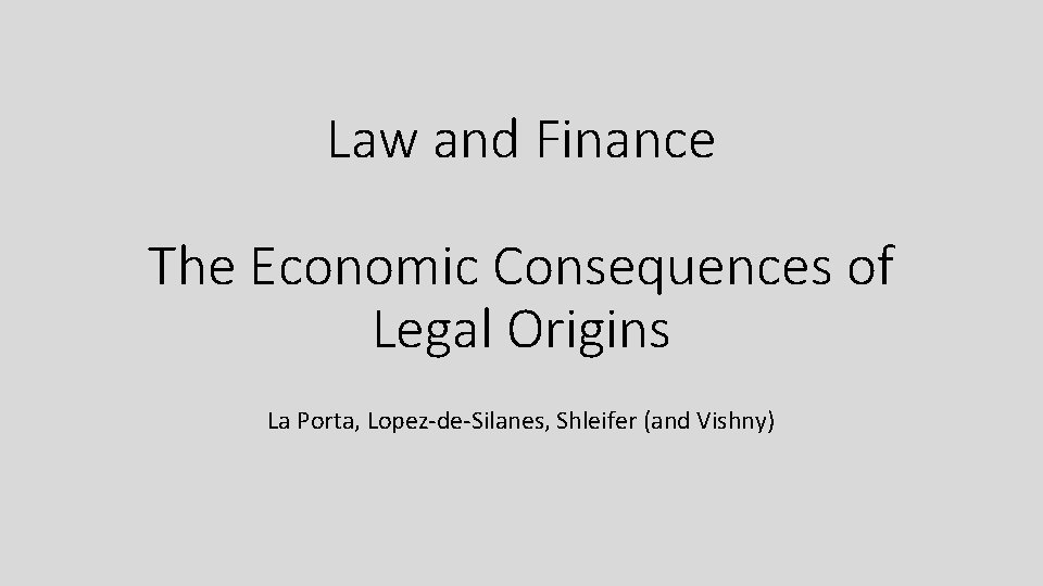 Law and Finance The Economic Consequences of Legal Origins La Porta, Lopez-de-Silanes, Shleifer (and