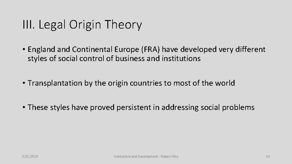 III. Legal Origin Theory • England Continental Europe (FRA) have developed very different styles
