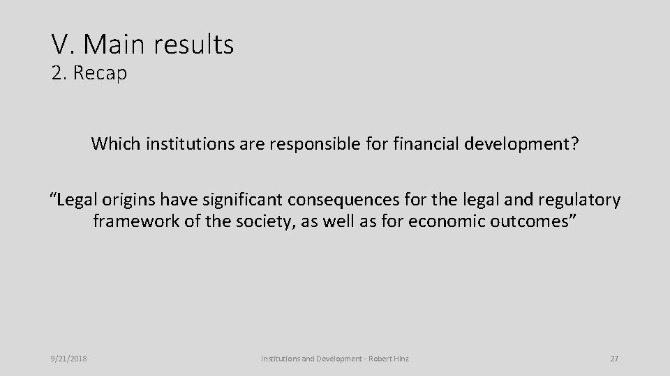 V. Main results 2. Recap Which institutions are responsible for financial development? “Legal origins