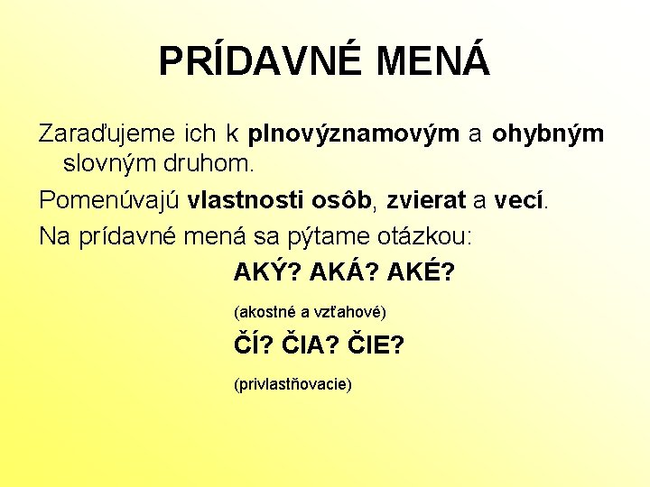 PRÍDAVNÉ MENÁ Zaraďujeme ich k plnovýznamovým a ohybným slovným druhom. Pomenúvajú vlastnosti osôb, zvierat