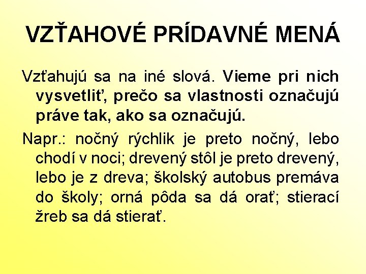 VZŤAHOVÉ PRÍDAVNÉ MENÁ Vzťahujú sa na iné slová. Vieme pri nich vysvetliť, prečo sa