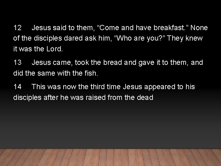 12 Jesus said to them, “Come and have breakfast. ” None of the disciples