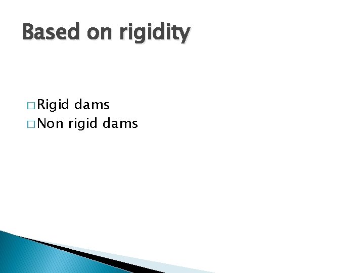 Based on rigidity � Rigid dams � Non rigid dams Based on rigidity � Rigid dams � Non rigid dams