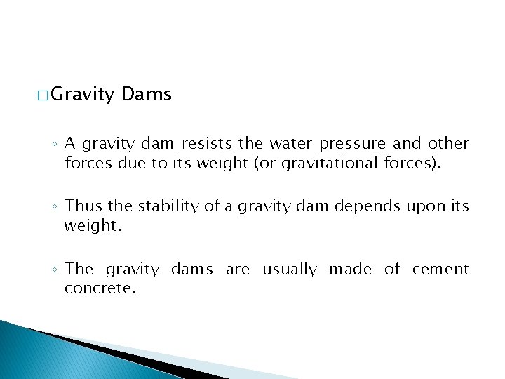 � Gravity Dams ◦ A gravity dam resists the water pressure and other forces