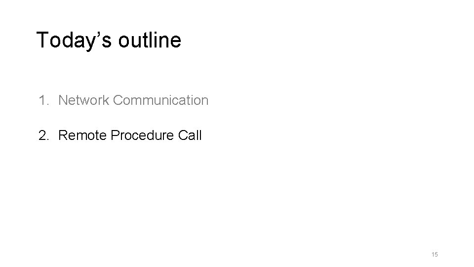 Today’s outline 1. Network Communication 2. Remote Procedure Call 15 