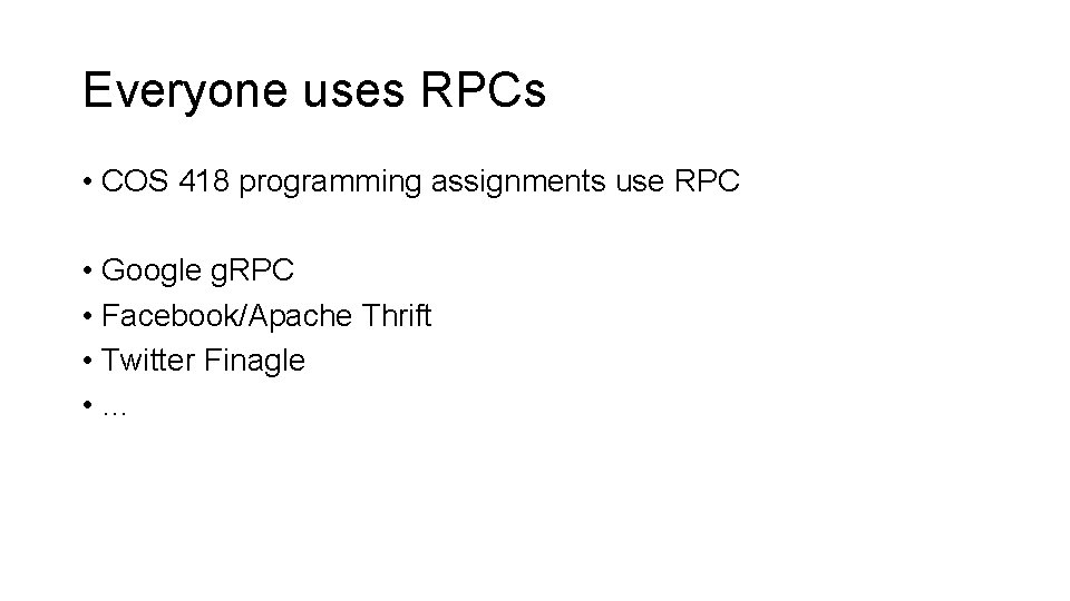 Everyone uses RPCs • COS 418 programming assignments use RPC • Google g. RPC