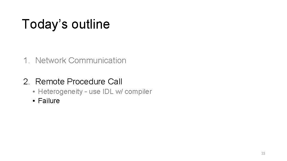 Today’s outline 1. Network Communication 2. Remote Procedure Call • Heterogeneity – use IDL