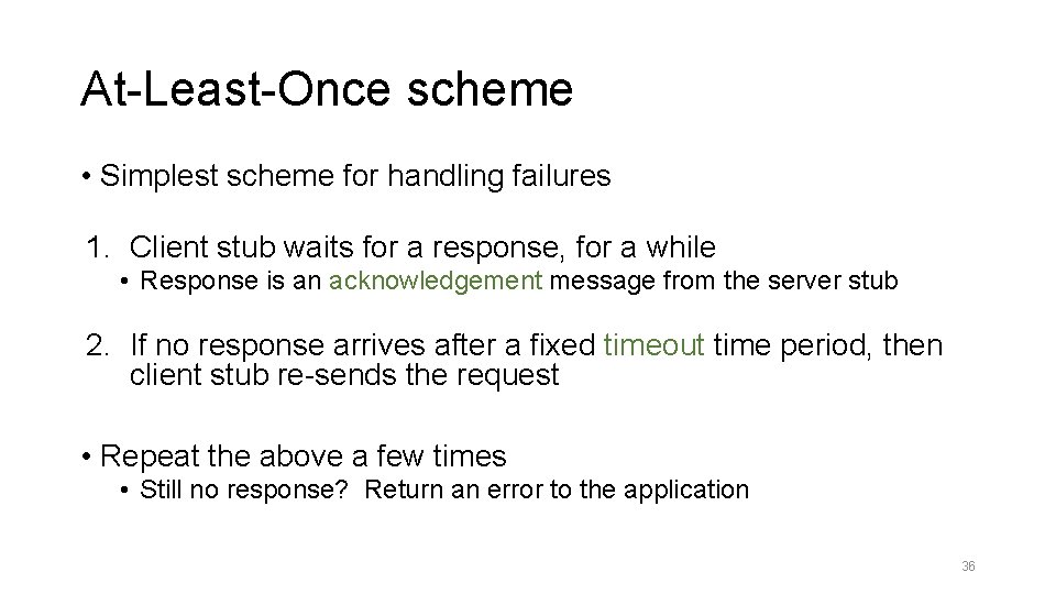 At-Least-Once scheme • Simplest scheme for handling failures 1. Client stub waits for a