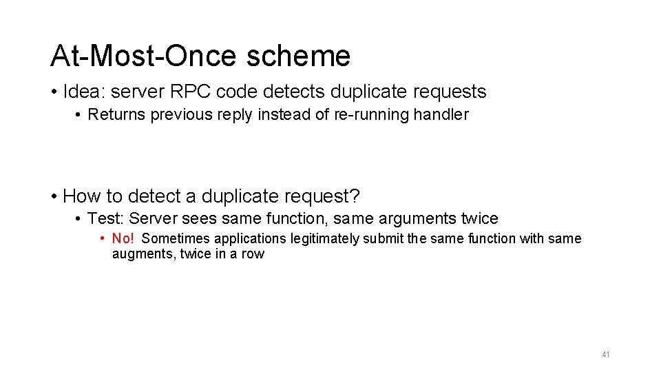 At-Most-Once scheme • Idea: server RPC code detects duplicate requests • Returns previous reply