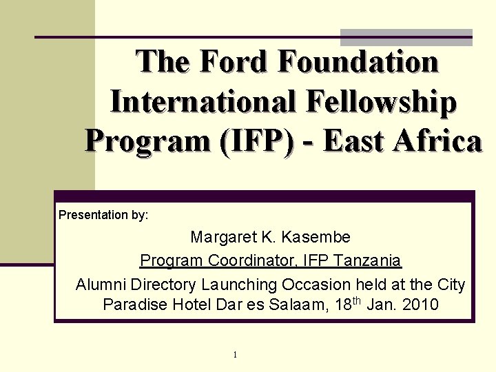 The Ford Foundation International Fellowship Program (IFP) - East Africa Presentation by: Margaret K.