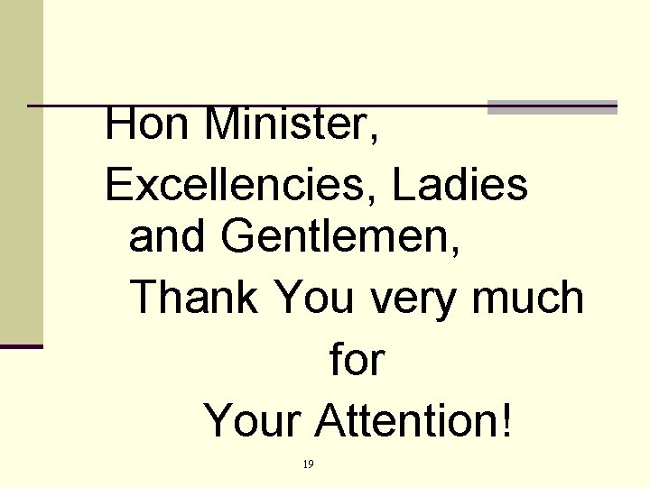 Hon Minister, Excellencies, Ladies and Gentlemen, Thank You very much for Your Attention! 19