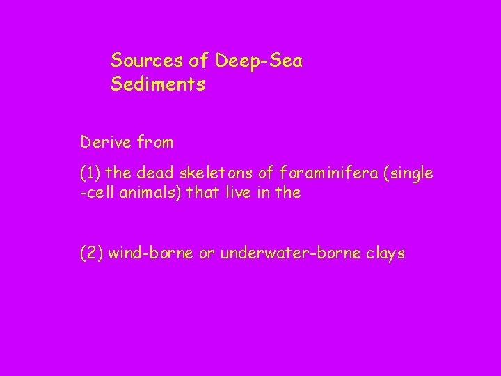 Sources of Deep-Sea Sediments Derive from (1) the dead skeletons of foraminifera (single -cell