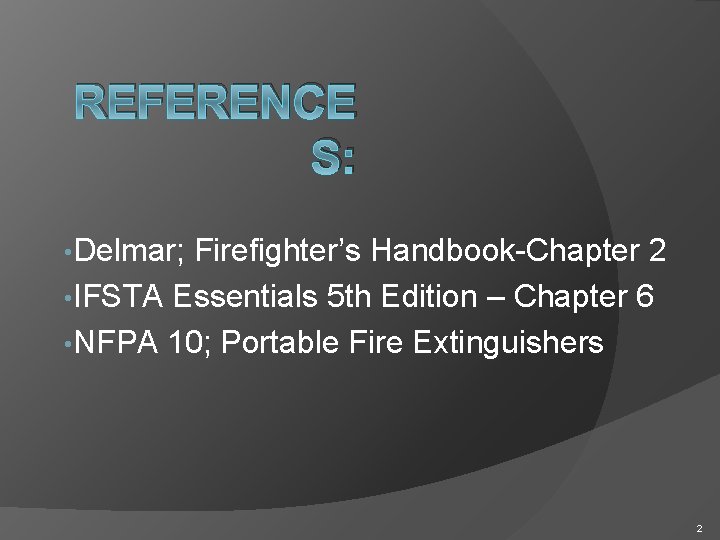 REFERENCE S: • Delmar; Firefighter’s Handbook-Chapter 2 • IFSTA Essentials 5 th Edition –