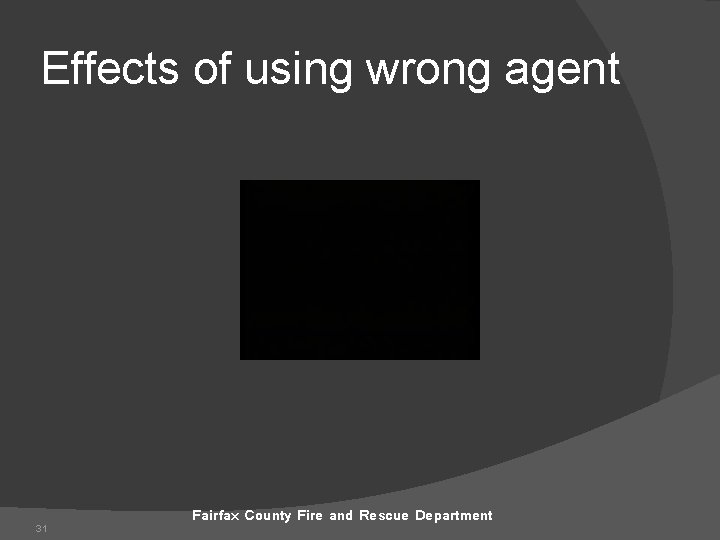 Effects of using wrong agent 31 Fairfax County Fire and Rescue Department 