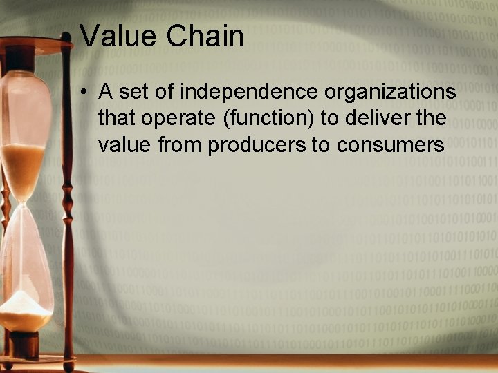 Value Chain • A set of independence organizations that operate (function) to deliver the