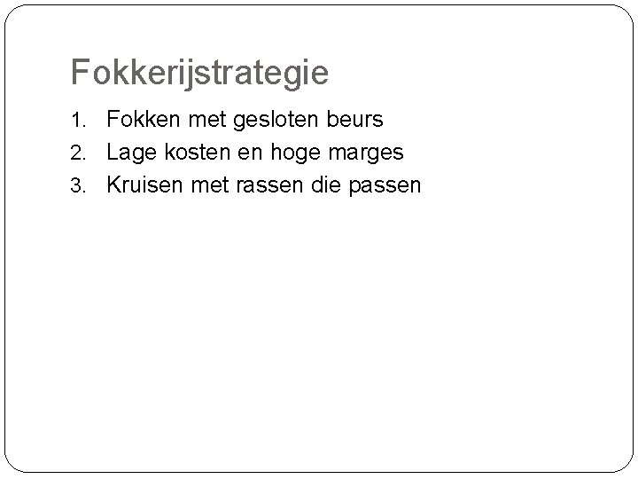 Fokkerijstrategie 1. Fokken met gesloten beurs 2. Lage kosten en hoge marges 3. Kruisen