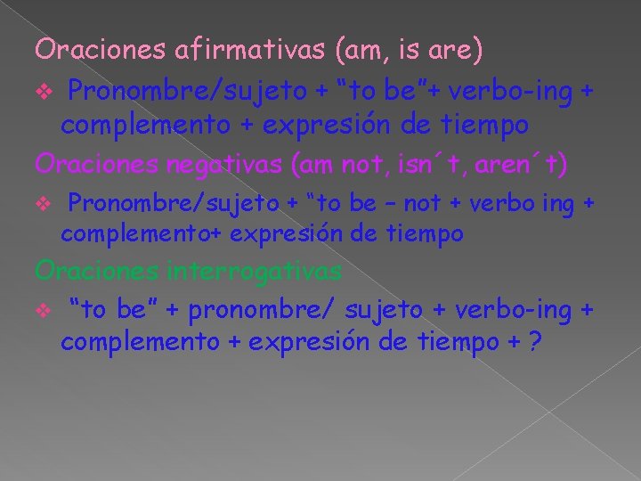 Oraciones afirmativas (am, is are) v Pronombre/sujeto + “to be”+ verbo-ing + complemento +