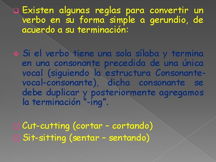 q Existen algunas reglas para convertir un verbo en su forma simple a gerundio,