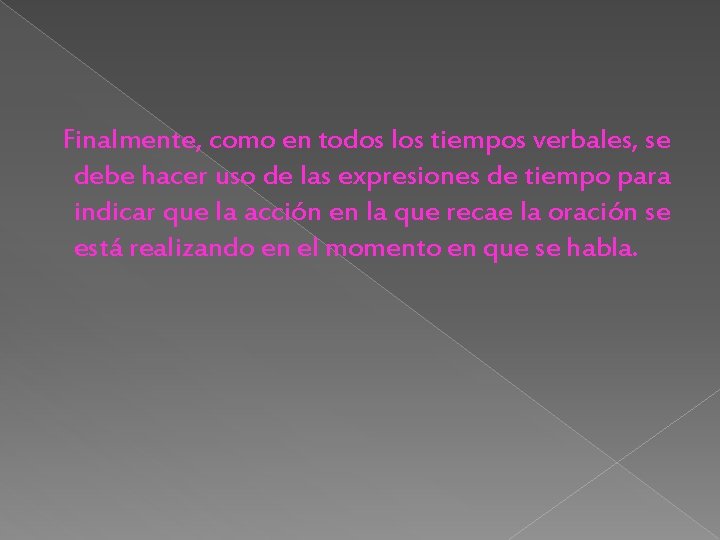 Finalmente, como en todos los tiempos verbales, se debe hacer uso de las expresiones