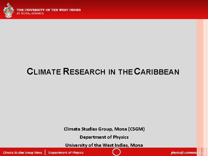 CLIMATE RESEARCH IN THE CARIBBEAN Climate Studies Group, Mona (CSGM) Department of Physics University
