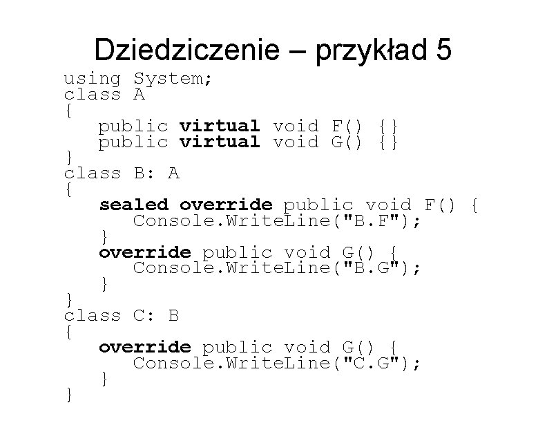 Dziedziczenie – przykład 5 using System; class A { public virtual void F() {}