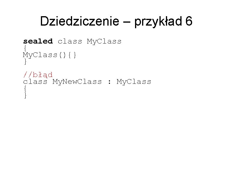 Dziedziczenie – przykład 6 sealed class My. Class { My. Class(){} } //błąd class