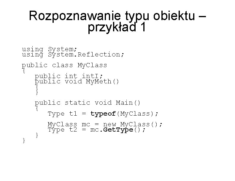 Rozpoznawanie typu obiektu – przykład 1 using System; using System. Reflection; public class My.