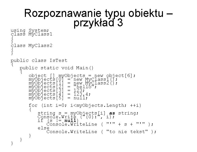 Rozpoznawanie typu obiektu – przykład 3 using System; class My. Class 1 { }